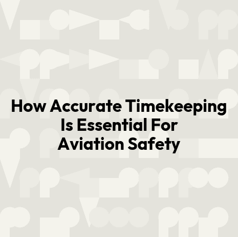 How Accurate Timekeeping Is Essential For Aviation Safety