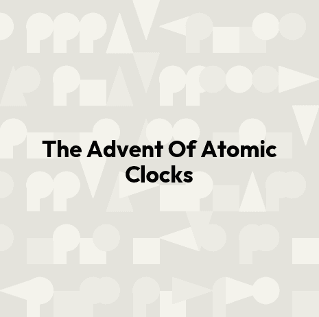 The Advent Of Atomic Clocks