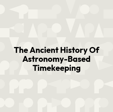 The Ancient History Of Astronomy-Based Timekeeping