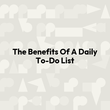 The Benefits Of A Daily To-Do List