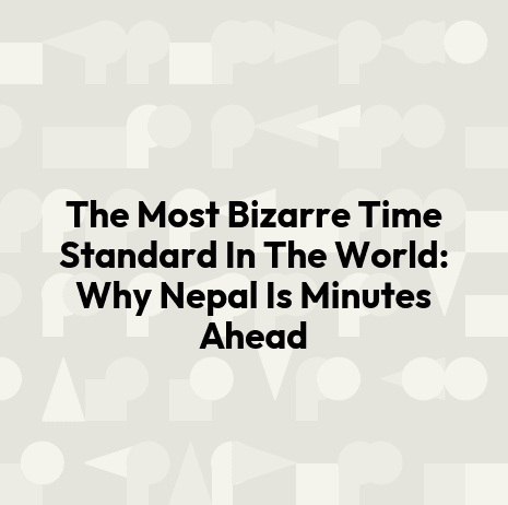 The Most Bizarre Time Standard In The World: Why Nepal Is Minutes Ahead