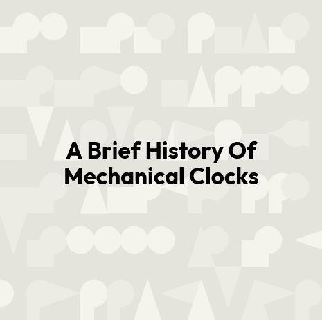 A Brief History Of Mechanical Clocks