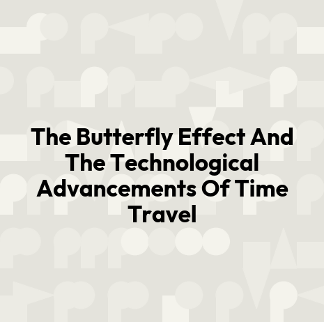 The Butterfly Effect And The Technological Advancements Of Time Travel