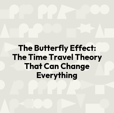 The Butterfly Effect: The Time Travel Theory That Can Change Everything