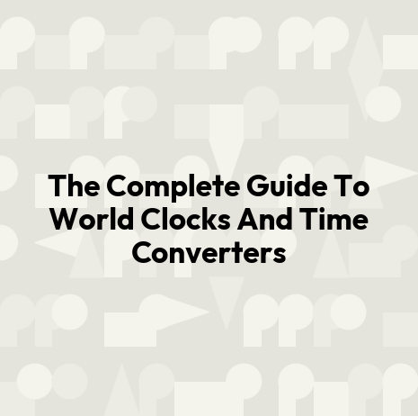 The Complete Guide To World Clocks And Time Converters