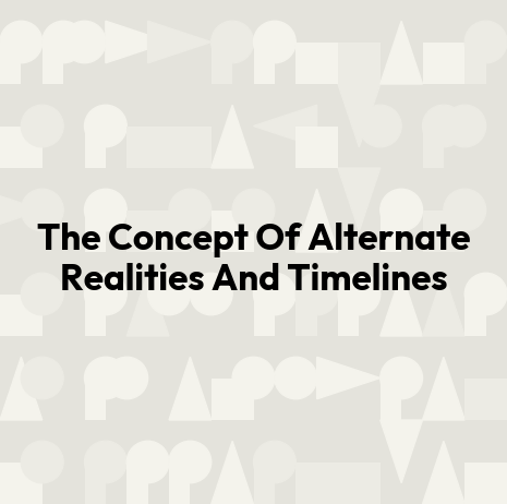 The Concept Of Alternate Realities And Timelines