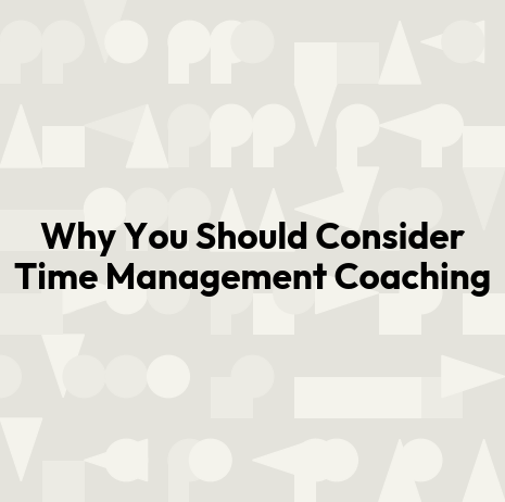 Why You Should Consider Time Management Coaching