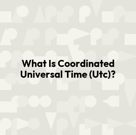 What Is Coordinated Universal Time (Utc)?