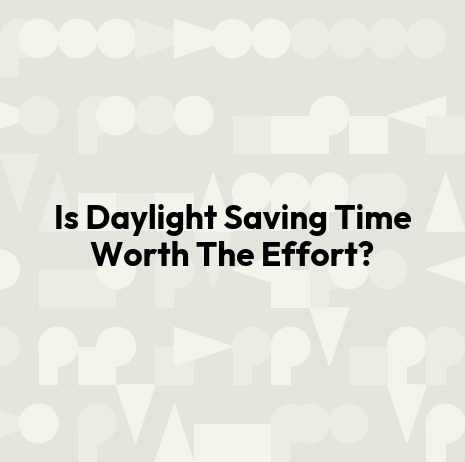 Is Daylight Saving Time Worth The Effort?