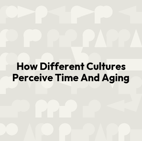 How Different Cultures Perceive Time And Aging