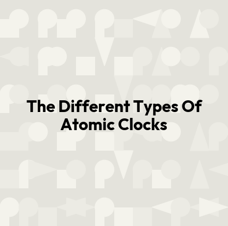 The Different Types Of Atomic Clocks