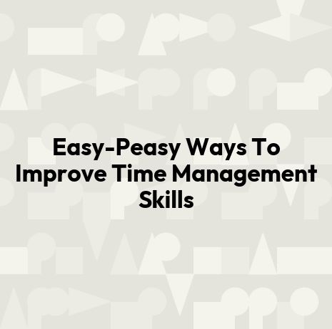 Easy-Peasy Ways To Improve Time Management Skills