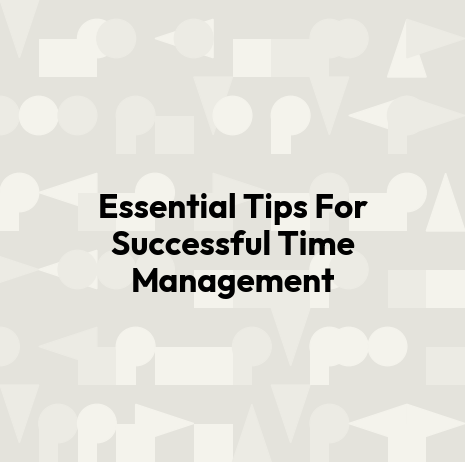 Essential Tips For Successful Time Management