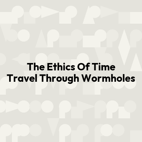 The Ethics Of Time Travel Through Wormholes