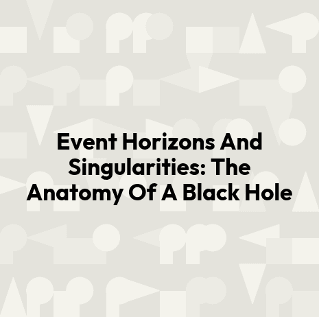 Event Horizons And Singularities: The Anatomy Of A Black Hole