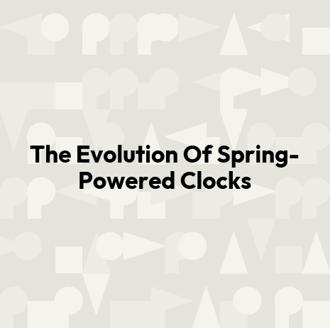 The Evolution Of Spring-Powered Clocks