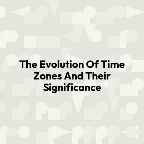The Evolution Of Time Zones And Their Significance