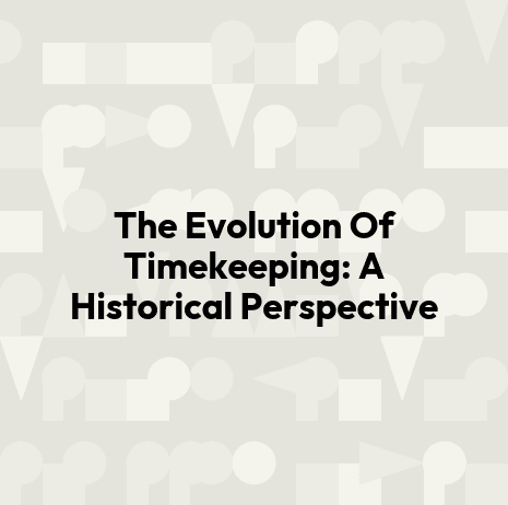 The Evolution Of Timekeeping: A Historical Perspective