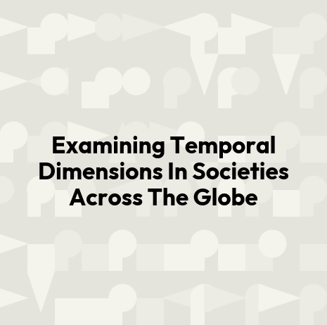 Examining Temporal Dimensions In Societies Across The Globe