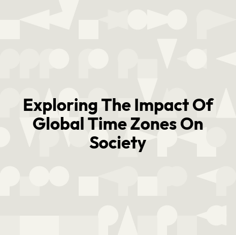 Exploring The Impact Of Global Time Zones On Society