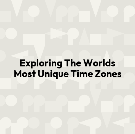 Exploring The Worlds Most Unique Time Zones