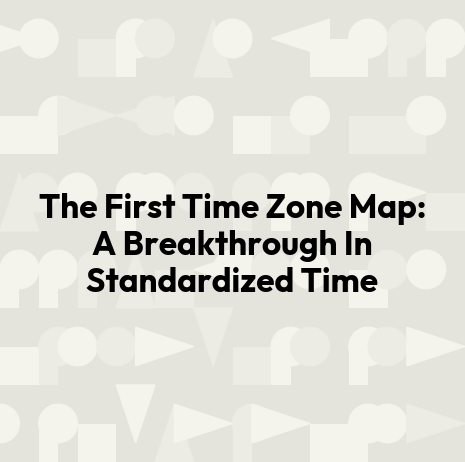 The First Time Zone Map: A Breakthrough In Standardized Time