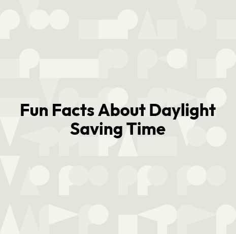 Fun Facts About Daylight Saving Time