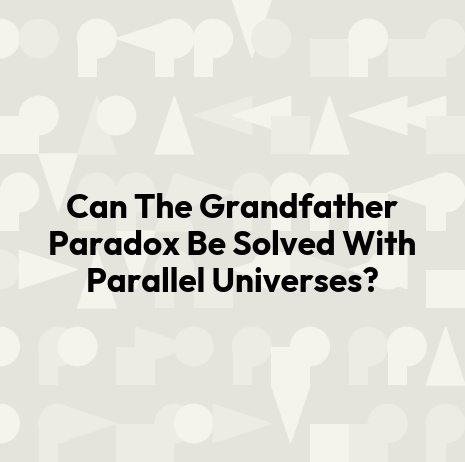 Can The Grandfather Paradox Be Solved With Parallel Universes?