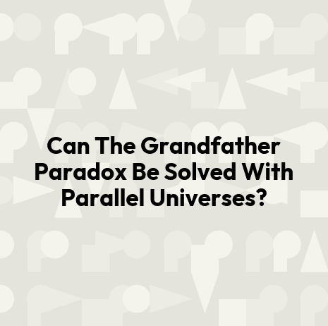 Can The Grandfather Paradox Be Solved With Parallel Universes?