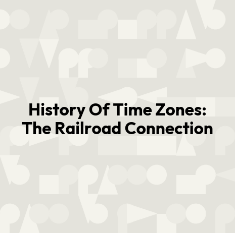 History Of Time Zones: The Railroad Connection