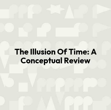 The Illusion Of Time: A Conceptual Review