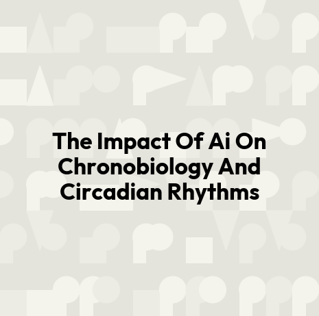 The Impact Of Ai On Chronobiology And Circadian Rhythms