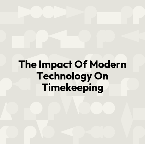 The Impact Of Modern Technology On Timekeeping