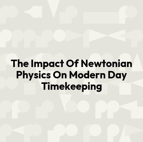 The Impact Of Newtonian Physics On Modern Day Timekeeping