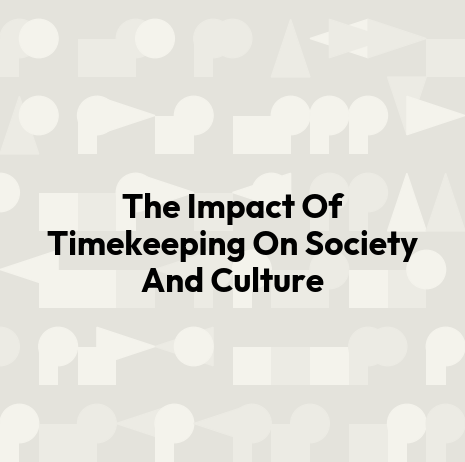 The Impact Of Timekeeping On Society And Culture
