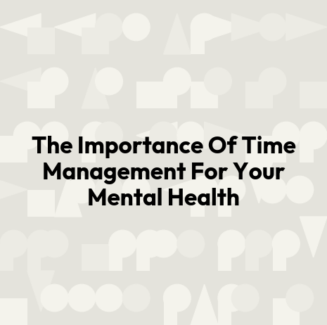 The Importance Of Time Management For Your Mental Health