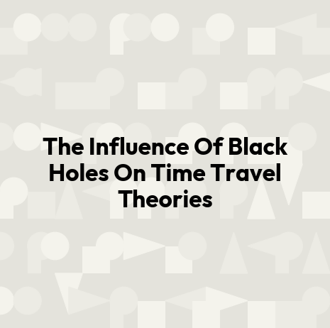The Influence Of Black Holes On Time Travel Theories