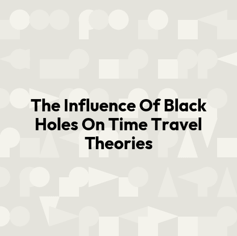 The Influence Of Black Holes On Time Travel Theories