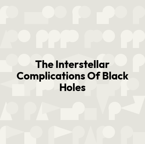 The Interstellar Complications Of Black Holes