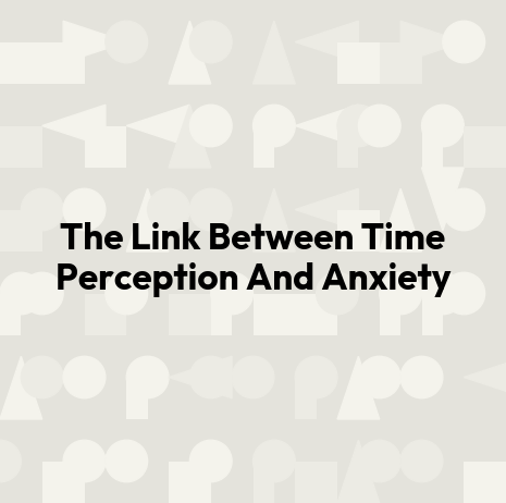 The Link Between Time Perception And Anxiety