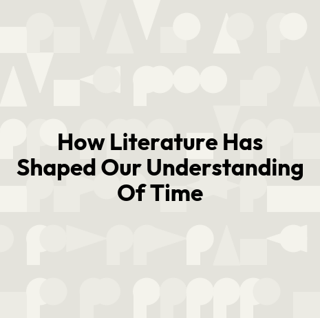 How Literature Has Shaped Our Understanding Of Time
