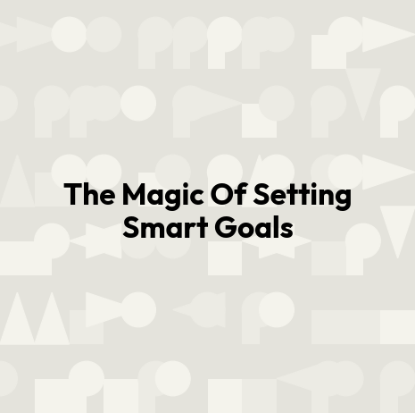 The Magic Of Setting Smart Goals