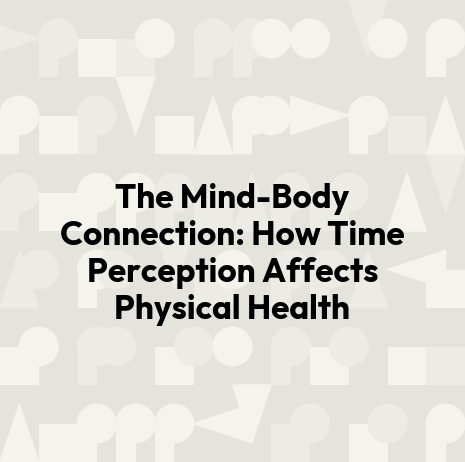 The Mind-Body Connection: How Time Perception Affects Physical Health