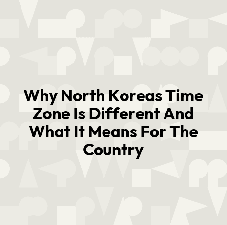 Why North Koreas Time Zone Is Different And What It Means For The Country