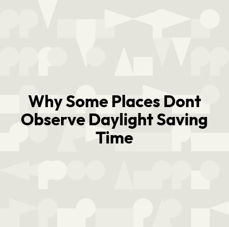 Why Some Places Dont Observe Daylight Saving Time