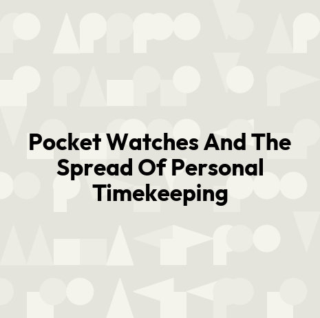 Pocket Watches And The Spread Of Personal Timekeeping