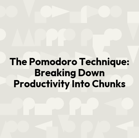 The Pomodoro Technique: Breaking Down Productivity Into Chunks