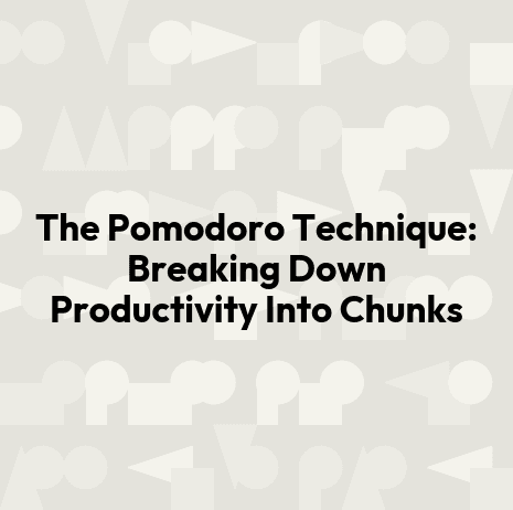 The Pomodoro Technique: Breaking Down Productivity Into Chunks