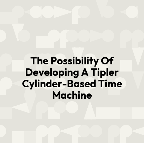 The Possibility Of Developing A Tipler Cylinder-Based Time Machine