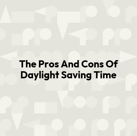 The Pros And Cons Of Daylight Saving Time